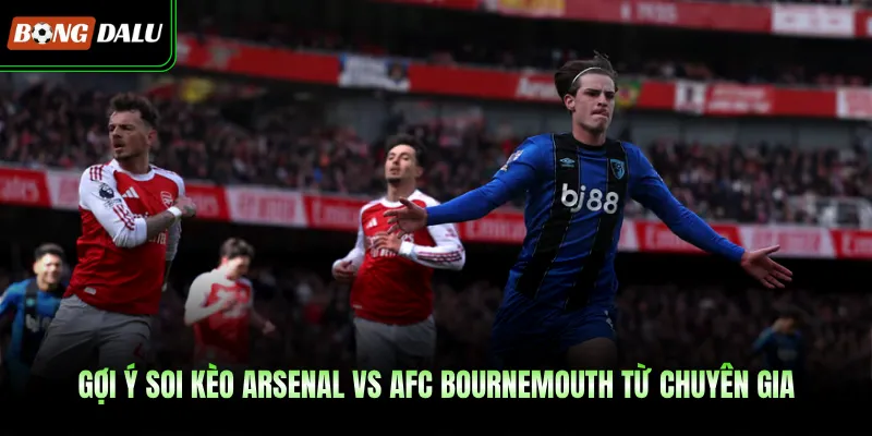 Gợi ý soi kèo Arsenal vs AFC Bournemouth từ chuyên gia