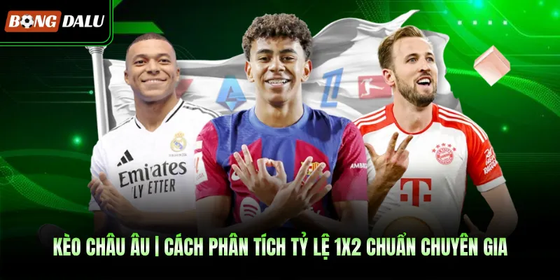 Kèo Châu Âu | Cách Phân Tích Tỷ Lệ 1x2 Chuẩn Chuyên Gia