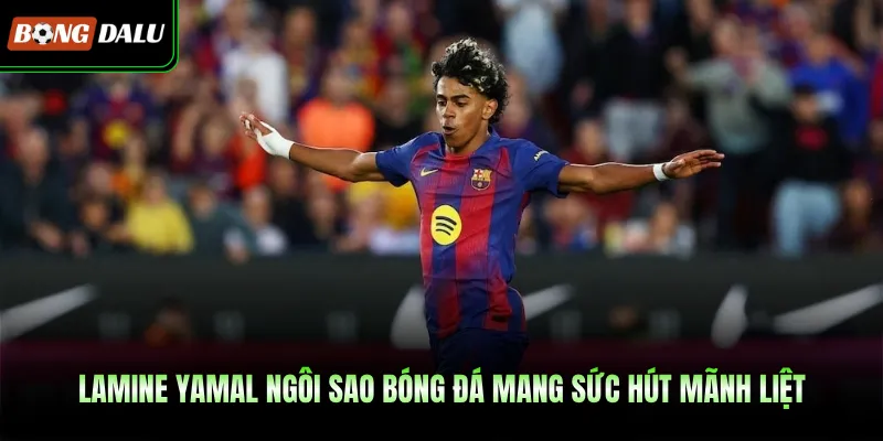 Lamine Yamal Ngôi Sao Bóng Đá Mang Sức Hút Mãnh Liệt