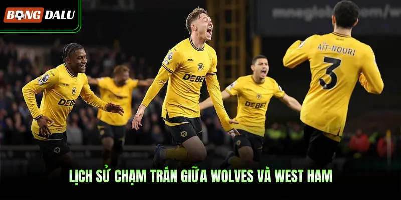 Lịch sử chạm trán giữa Wolves và West Ham