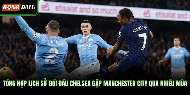 Tổng hợp lịch sử đối đầu Chelsea gặp Manchester City qua nhiều mùa
