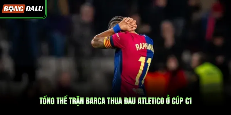Tổng thể trận Barca thua đau Atletico ở Cúp C1 